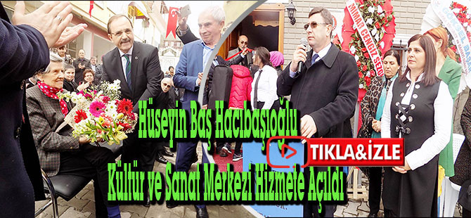 Hüseyin Baş Hacıbaşıoğlu Kültür ve Sanat Merkezi Hizmete Açıldı