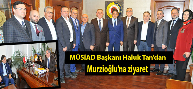 MÜSİAD Başkanı Haluk Tan’dan, Murzioğlu’na ziyaret