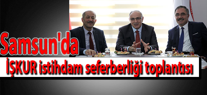 Samsun'da İŞKUR istihdam seferberliği toplantısı