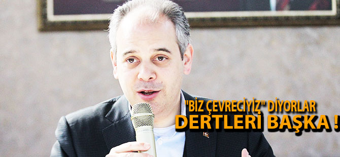 ''BİZ ÇEVRECİYİZ'' DİYORLAR DERTLERİ BAŞKA !