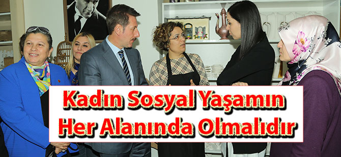 Kadın Sosyal Yaşamın Her Alanında Olmalıdır…