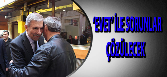 ‘EVET’ İLE SORUNLAR ÇÖZÜLECEK