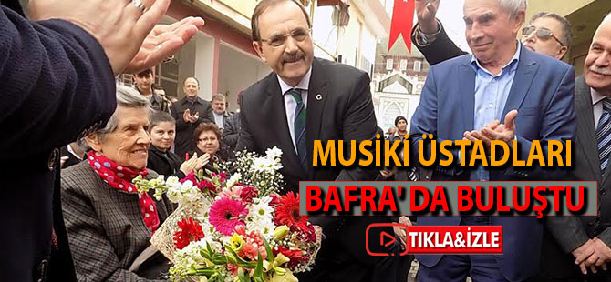 MUSİKİ ÜSTADLARI BAFRA' DA BULUŞTU