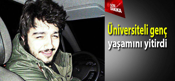 Üniversiteli genç yaşamını yitirdi