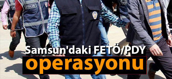 Samsun'daki FETÖ/PDY operasyonu