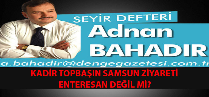 KADİR TOPBAŞIN SAMSUN ZİYARETİ ENTERESAN DEĞİL Mİ?
