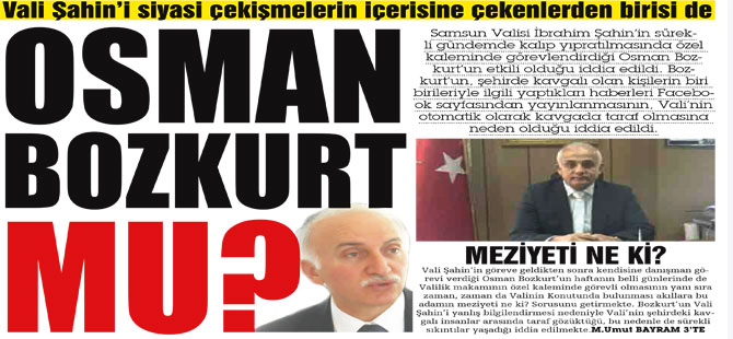 Vali Şahin’i siyasi çekişmelerin içerisine çekenlerden birisi de OSMAN BOZKURT MU?