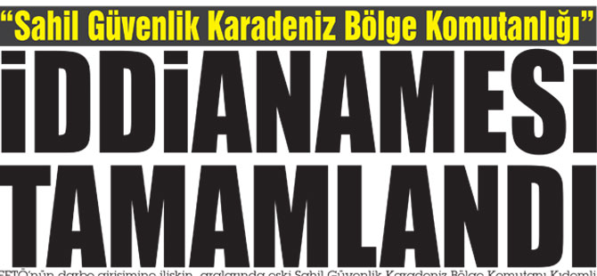 "Sahil Güvenlik Karadeniz Bölge Komutanlığı"  iddianamesi tamamlandı