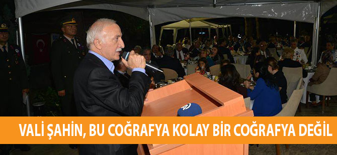 VALİ ŞAHİN, BU COĞRAFYA KOLAY BİR COĞRAFYA DEĞİL