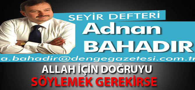 ALLAH İÇİN DOĞRUYU SÖYLEMEK GEREKİRSE