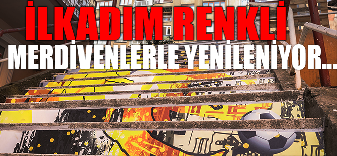 İLKADIM RENKLİ MERDİVENLERLE YENİLENİYOR...