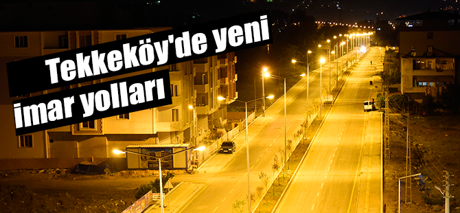 Tekkeköy'de yeni imar yolları