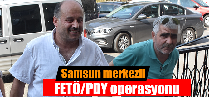 Samsun merkezli FETÖ/PDY operasyonu 