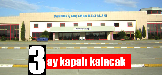 Samsun Çarşamba Havalimanı 3 ay kapalı kalacak