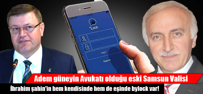 Adem güneyin Avukatı olduğu eski Samsun Valisi  İbrahim şahin'in hem kendisinde hem de eşinde bylock var!