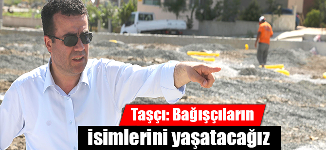 Taşçı: Bağışçıların isimlerini yaşatacağız