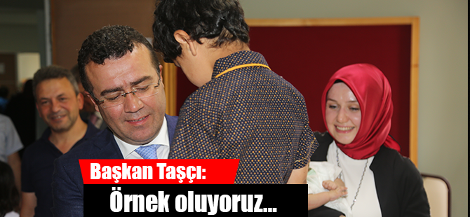 Başkan Taşçı: Örnek oluyoruz…
