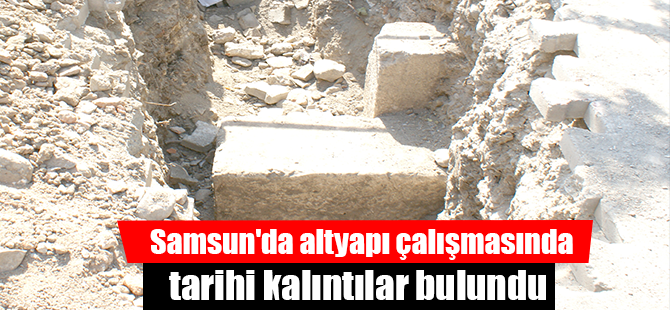 Samsun'da altyapı çalışmasında tarihi kalıntılar bulundu