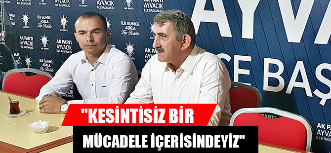 "KESİNTİSİZ BİR MÜCADELE İÇERİSİNDEYİZ"
