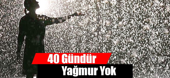 40 Gündür Yağmur Yok