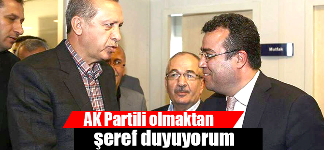 AK Partili olmaktan şeref duyuyorum