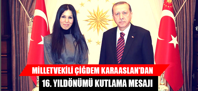 ÇİĞDEM KARAASLAN'DAN 16. YILDÖNÜMÜ KUTLAMA MESAJI
