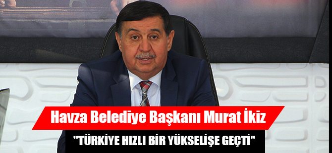 "TÜRKİYE HIZLI BİR YÜKSELİŞE GEÇTİ"