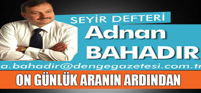 ON GÜNLÜK ARANIN ARDINDAN