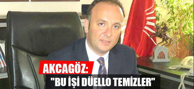 AKCAGÖZ: "BU İŞİ DÜELLO TEMİZLER"
