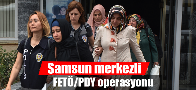 Samsun merkezli FETÖ/PDY operasyonu 