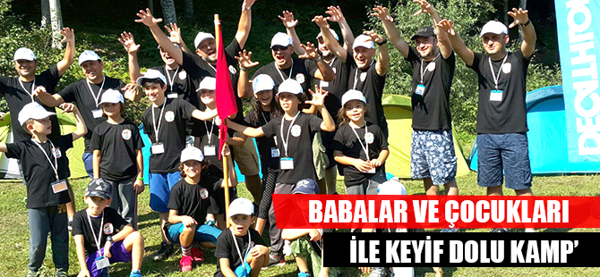 BABALAR VE ÇOCUKLARI İLE KEYİF DOLU KAMP’