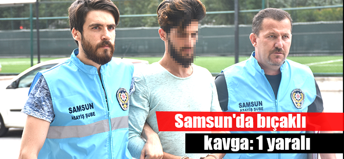 Samsun'da bıçaklı kavga: 1 yaralı