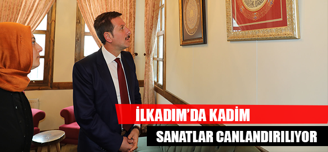 İLKADIM’DA KADİM SANATLAR CANLANDIRILIYOR