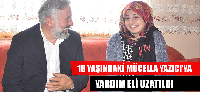 18 YAŞINDAKİ MÜCELLA YAZICI’YA YARDIM ELİ UZATILDI