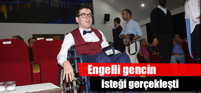 Engelli gencin isteği gerçekleşti