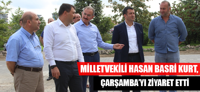 MİLLETVEKİLİ HASAN BASRİ KURT, ÇARŞAMBA’YI ZİYARET ETTİ 