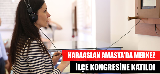 KARAASLAN AMASYA'DA MERKEZ İLÇE KONGRESİNE KATILDI