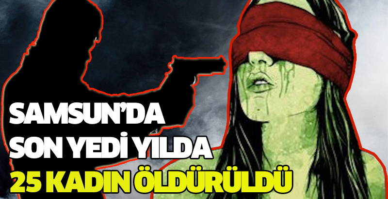 Samsun'da son yedi yılda 25 kadın öldürüldü
