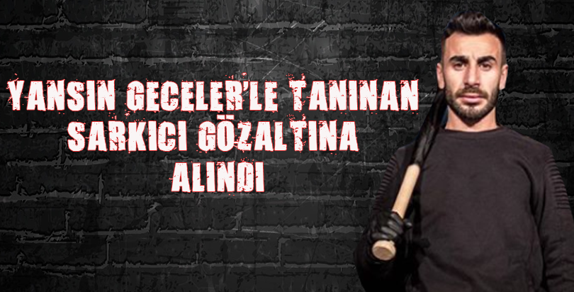 'Yansın Geceler'le tanınan şarkıcı gözaltında