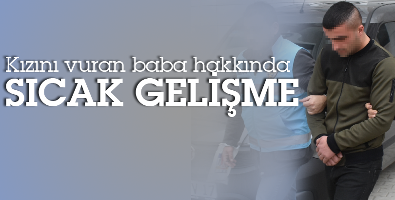 Samsun'da kızını vuran baba Tutuklandı