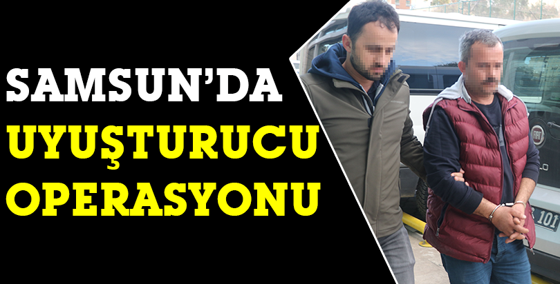 Samsun'da uyuşturucu operasyonu