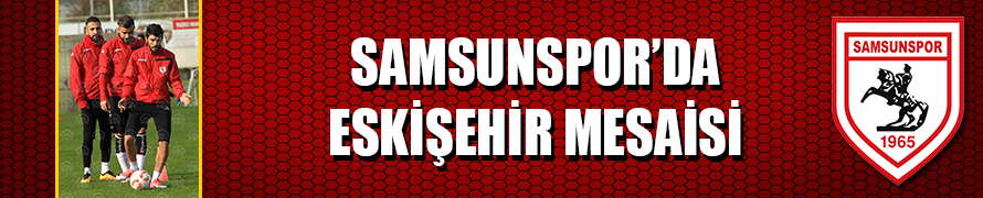 Samsunspor'da Eskişehirspor mesaisi