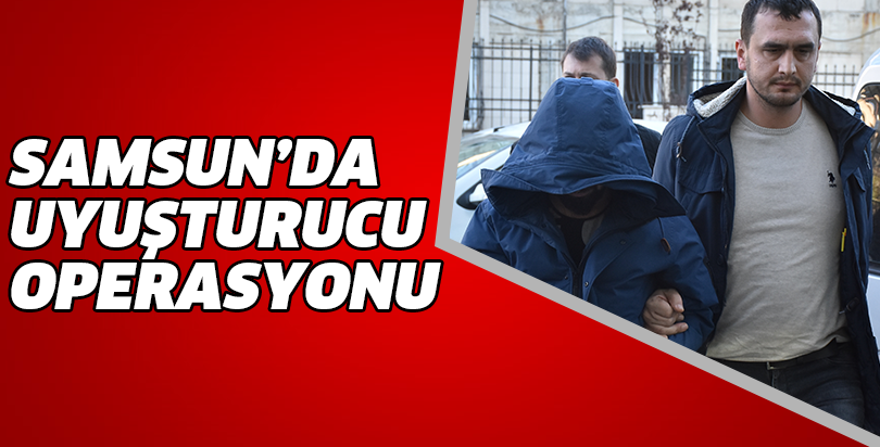 Samsun'da uyuşturucu operasyonu