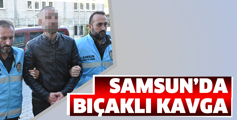 Samsun'daki bıçaklı kavga