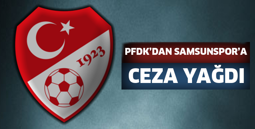 PFDK'dan Samsunspor'a ceza yağdı