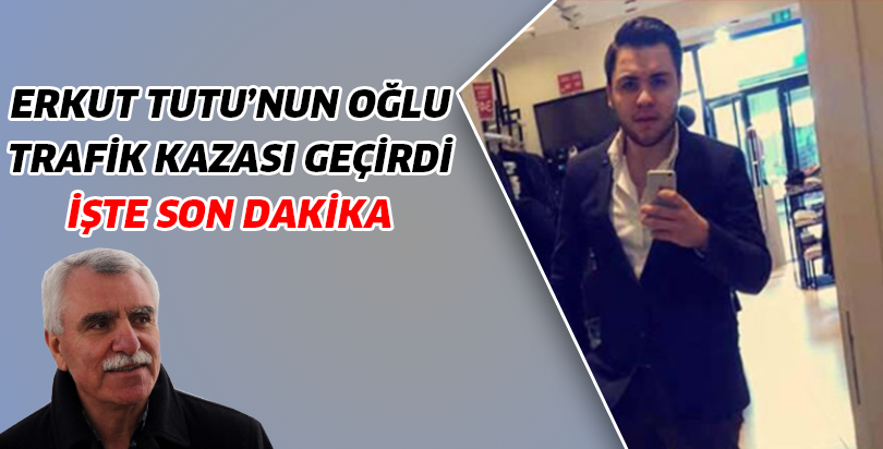 Erkut Tutu'nun oğlu trafik kazası geçirdi