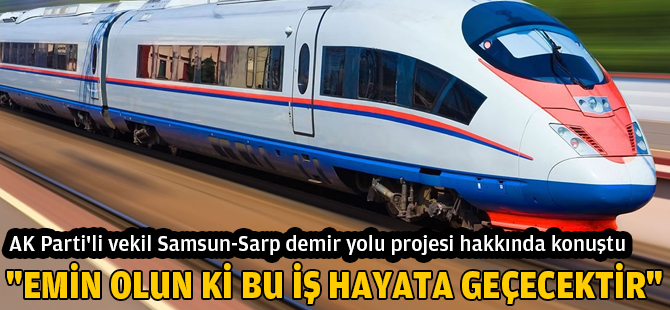 Samsun-Sarp demir yolu projesinde umut veren açıklama