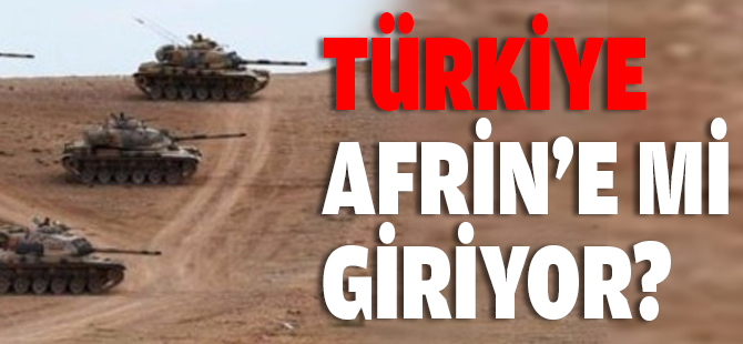 Son Dakika- Türkiye Afrin'e mi giriyor?