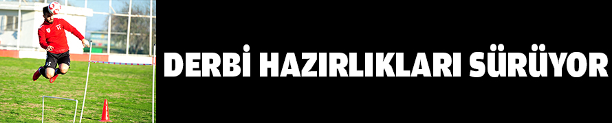 DERBİ HAZIRLIKLARI SÜRÜYOR