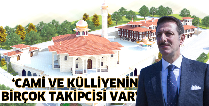 “Cami ve Külliye’nin birçok takipçisi var”